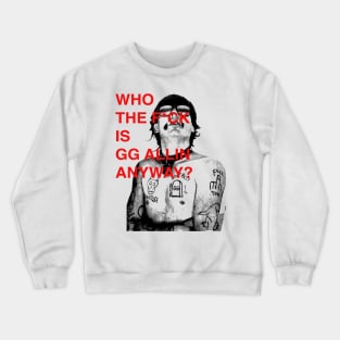 WHO THE F IS GG ALLIN ANYWAY? Crewneck Sweatshirt